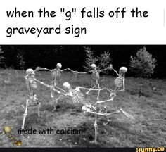 three skeletons in the grass with text that reads, when the g falls off the graveyard sign