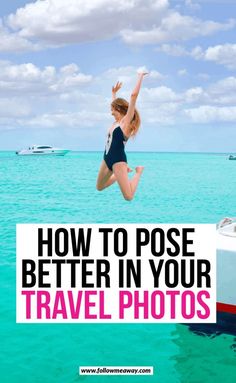 a woman jumping into the water with text overlay reading how to pose better in your travel photos