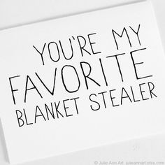 you're my favorite blanket stealer written on a piece of paper with the words, you're my favorite blanket stealer