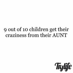 an advertisement with the words, 9 out of 10 children get their crazies from their aunt