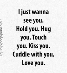 a quote that says i just wanna see you hold you hug you kiss you cuddle with