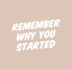 the words,'remember why you started'are in white on a beige background