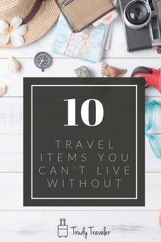 the words 10 travel items you can't live without on top of a white table