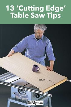 a man standing next to a table with a cup on it and the title 13 cutting edge table saw tips