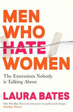 men who hate women the externismn nobody is talking about by laura bates