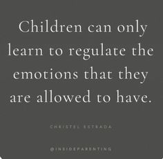 the words children can only learn to regulate the emotions that they are allowed to have