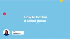 a blue background with the words how to flatten a rolled post and an image of a woman's face