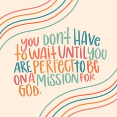 the words you don't have to wait until you are perfect to be on a mission for god