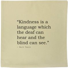 a quote from mark twain about kindness on a white background with black lettering that reads,'kindness is a language which the dead can hear and the blind