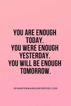 a pink background with the words you are enough today, you were enough and you will be