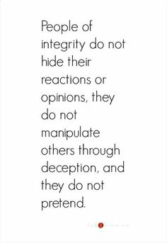 a quote that reads people of intrepitty do not hide their reactions or opinions, they do not manipulate others through deception, and they do not pretend