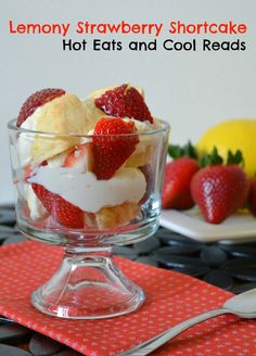 lemony strawberry shortcakes with hot eats and cool reads in a glass bowl