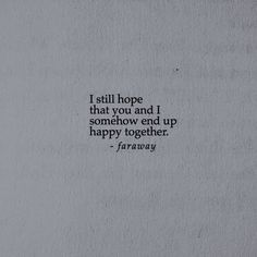 a piece of paper with a quote on it that says, i still hope that you and i somehow end up happy together