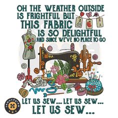 an image of a sewing machine with the words, oh the weather outside is frigiful but this fabric is so delightful and since we have to sew let us sew