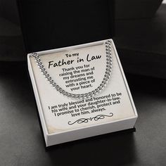 To my Father-in-law, Thank you for raising the man of my dreams and entrusting me with a piece of your heart. I am truly blessed and honored to be his wife and your daughter-in-law. I promise to cherish, protect and love her, always. This Cuban link chain is the perfect gift for your father-in-law, whether it's for a special occasion, his birthday, Father's Day, or just because. The necklace is made of durable and lustrous stainless steel or 14K yellow gold over stainless steel. The weight of th Wedding Jewelry Gift For Father's Day, Father's Day Silver Jewelry Gift Box, Silver Jewelry With Gift Box For Father's Day, Elegant Necklaces With Gift Box For Father's Day, Inspirational Jewelry For Father's Day Gift, Father's Day Personalized Jewelry Gift, Inspirational Personalized Jewelry For Father's Day, Elegant Engraved Jewelry For Father's Day, Inspirational Jewelry For Father's Day Personalized Gift