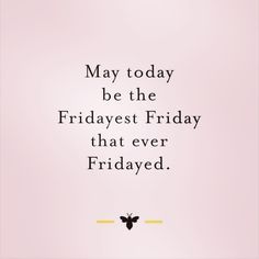 a quote that reads may today be the friday best friday that ever fridaved