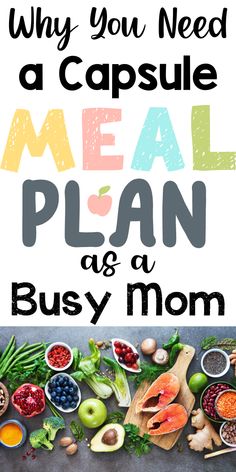 a meal plan with the title why you need a capsule meal plan and busy mom