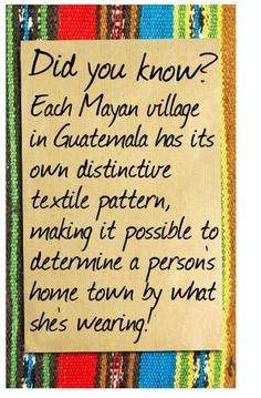 a piece of paper with writing on it that reads did you know? each mayon village in guatemala has its own distinctive textile pattern, making it possible to determine