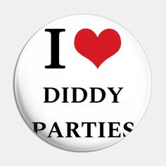 i love diddy parties button with the words, i love diddy parties on it