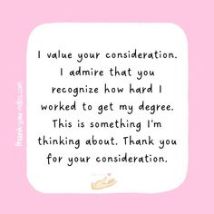 a pink and white card with the words, i value your consideredion admire that you recognize how hard i worked to get my degree