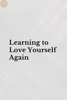 Learning to Love Yourself Again Learning To Love Yourself, Learn To Love, Love Yourself, Inspiring Quotes