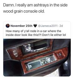 an old car with wood grain console and dash board on it's dashboard, text reads damn i really am ashtrays in the side wooden grain console old