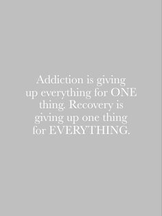 an image with the words, addition is giving up everything for one thing recovery is giving up one thing for everything for everything