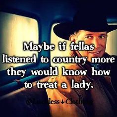 a man wearing a cowboy hat talking on a cell phone with the caption maybe if felas listened to country more than they would know how to treat a lady