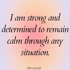 a quote that reads, i am strong and determined to remain calm through any situation