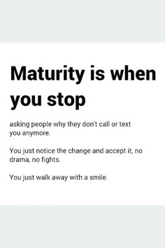 a white poster with black text that says, maturity is when you stop asking people why they don't call or text you anymore