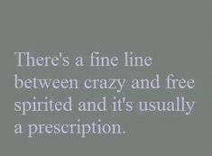 there is a fine line between crazy and free