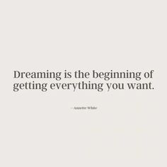 a quote that reads, dreaming is the beginning of getting everything you want