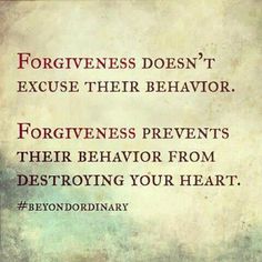 an old paper with the quote for forgiveness doesn't excuse their behavior forgetness prevents their behavior from destroying your heart