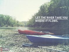 two canoes sitting on the bank of a river with a quote about how to take you where it flows