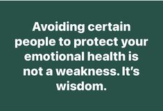 the words avoiding certain people to protect your emotion health is not a weakness it's wisdom