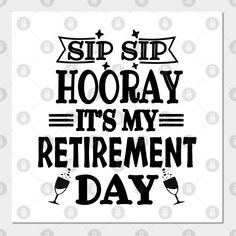 a black and white sign that says sip sip hooray it's my retirement day