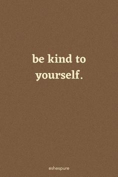 a brown background with the words be kind to yourself