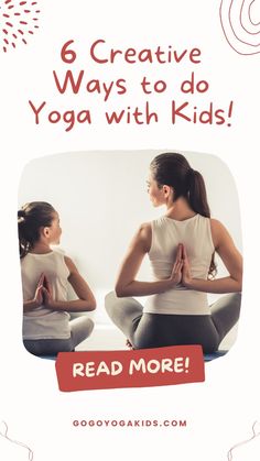 two women sitting on the floor with their hands in yoga poses and text reading 6 creative ways to do yoga with kids read more