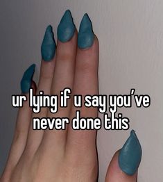 two hands with blue nail polish on them and the words ur lying if u say you've never one this