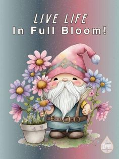 a gnome with flowers in his hand and the words, live life in full bloom