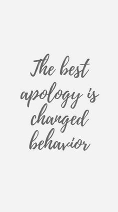 the best apology is changed behavior