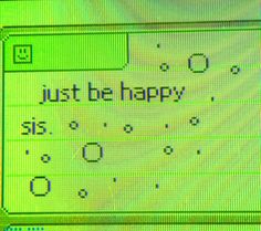 a computer screen with the words just be happy on it