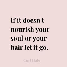 Curl Halo Quote; "If it doesn't nourish your soul or your hair let it go." Hair Sayings Quotes, Quotes About Hair, Happy Hair Quotes, Curl Halo, Salon Marketing Social Media, Hairstylist Marketing, Hair Captions, Effortless Curls, Hair Salon Quotes