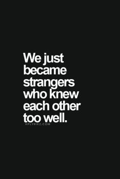 a black and white photo with the words we just become strangers who knew each other too well