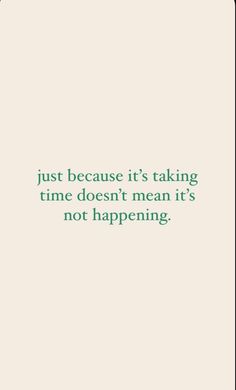 a quote that reads just because it's taking time doesn't mean it's not happening