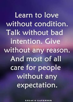 a quote that reads learn to love without condition talk without bad intention give without any reason and most of all care for people without any expectations