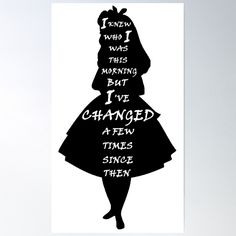 a black and white poster with an image of a woman in a dress that says, i knew what was wrong but i've changed a few times since then