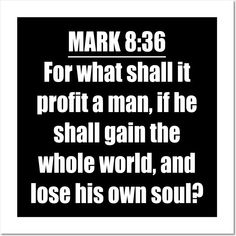 mark 8 26 for what shall it profit a man, if he shall gain the whole world, and lose his own soul?