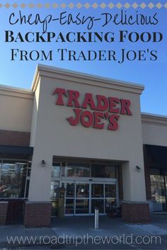 the front of a grocery store with text overlay that reads cheap - easy - delicious backpacking food from trader joe's