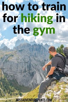 a man sitting on top of a mountain with the words how to train for hiking in the gym